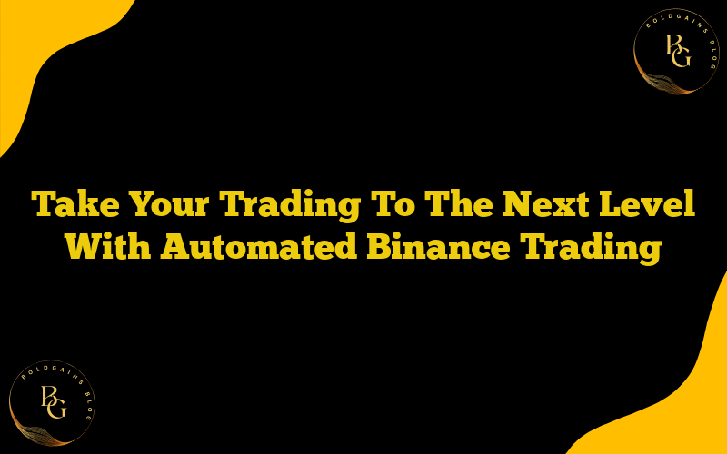 Take Your Trading To The Next Level With Automated Binance Trading