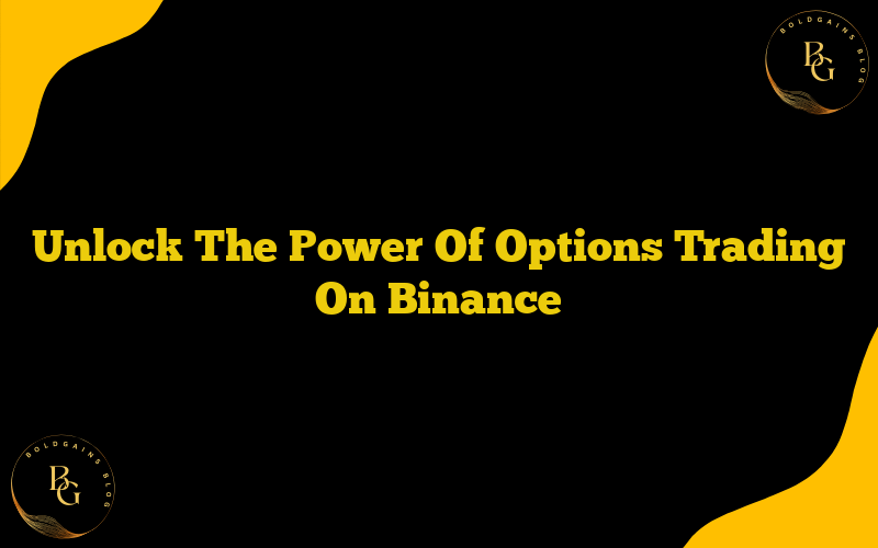 Unlock The Power Of Options Trading On Binance